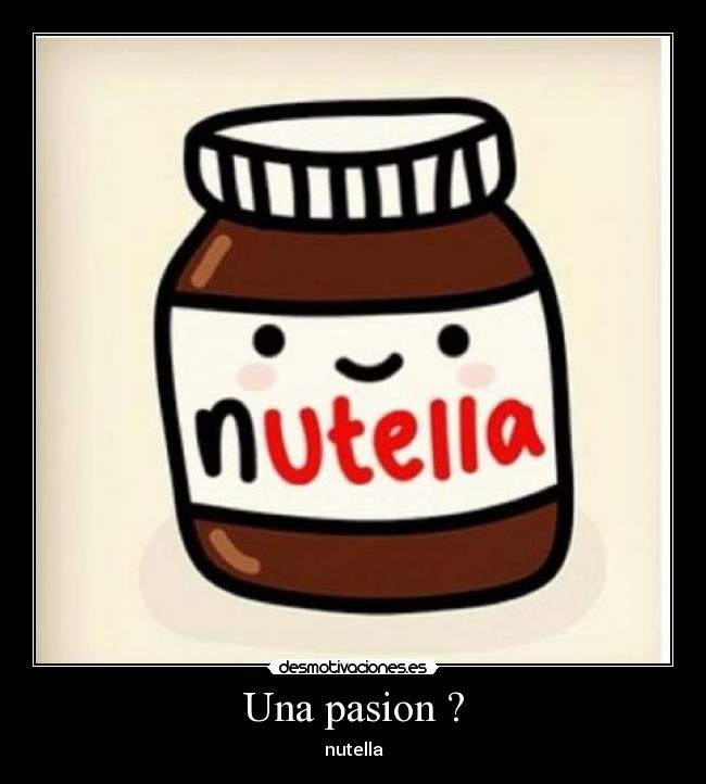 Una pasion ? - nutella