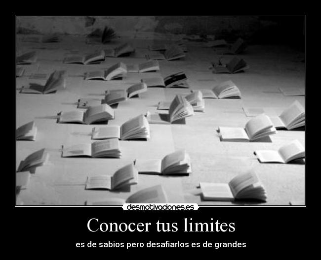 Conocer tus limites - es de sabios pero desafiarlos es de grandes