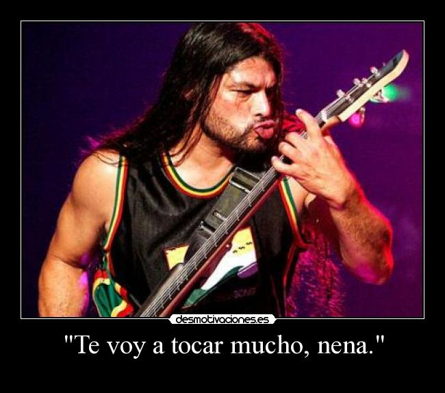 Te voy a tocar mucho, nena. - 