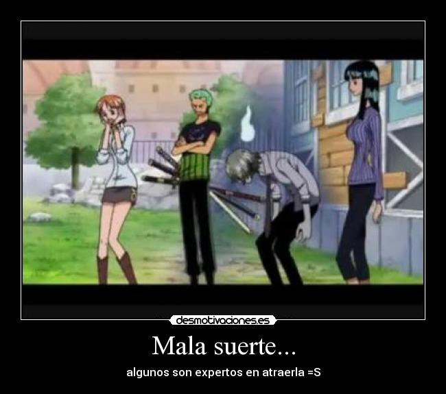 Mala suerte... - algunos son expertos en atraerla =S