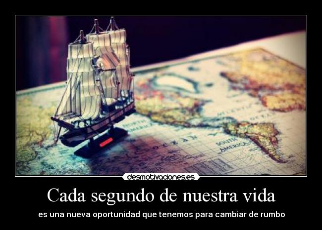 Cada segundo de nuestra vida - es una nueva oportunidad que tenemos para cambiar de rumbo