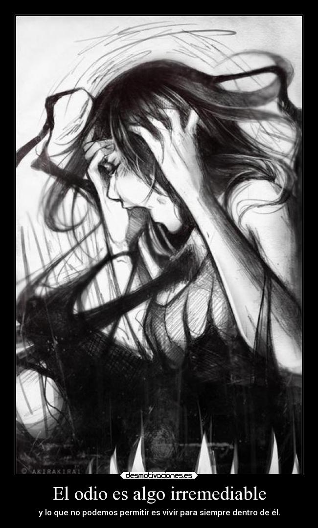 El odio es algo irremediable - y lo que no podemos permitir es vivir para siempre dentro de él.