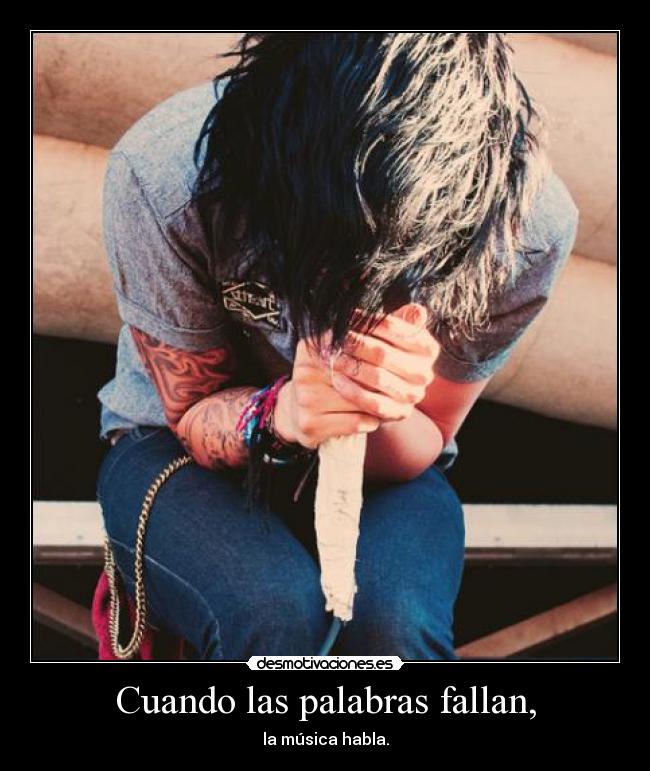 Cuando las palabras fallan, - la música habla.