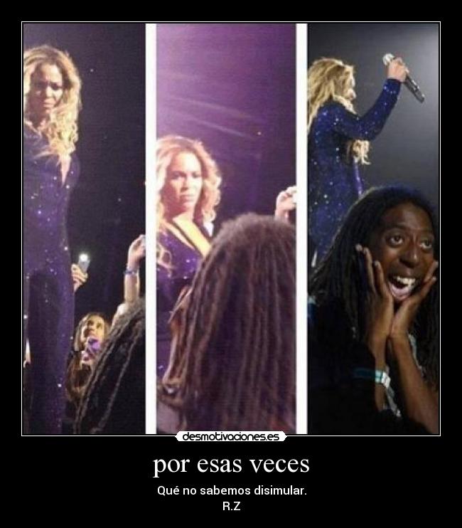 por esas veces - Qué no sabemos disimular.
R.Z