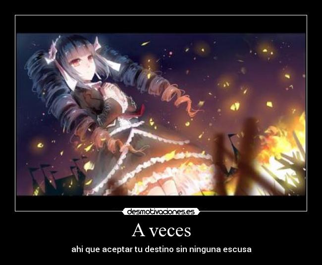 A veces - ahi que aceptar tu destino sin ninguna escusa