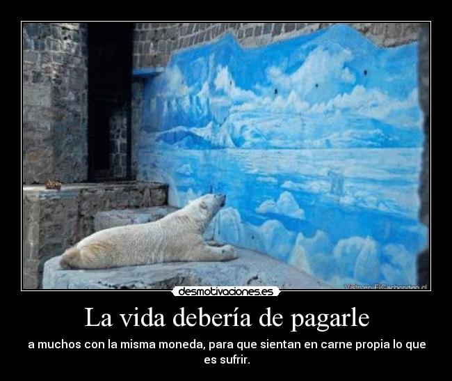 La vida debería de pagarle - 