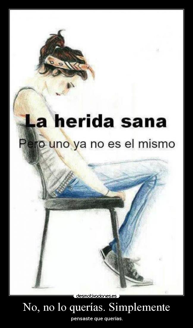 No, no lo querías. Simplemente - pensaste que querías.