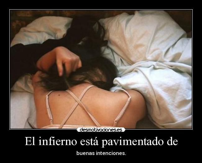 El infierno está pavimentado de - buenas intenciones.
