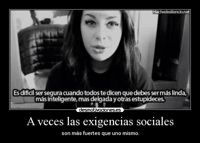 A veces las exigencias sociales - son más fuertes que uno mismo.
