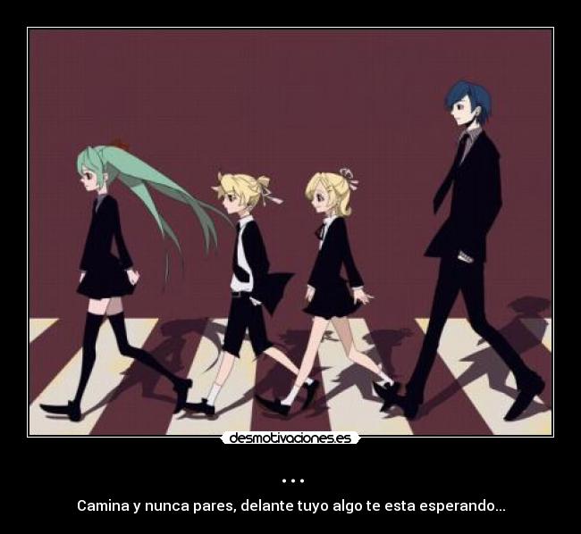 ... - Camina y nunca pares, delante tuyo algo te esta esperando...