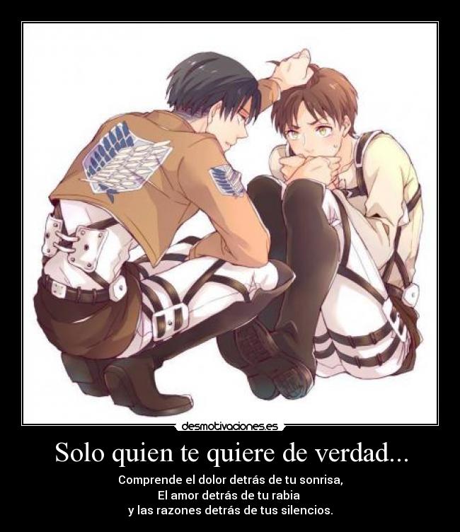 Solo quien te quiere de verdad... - Comprende el dolor detrás de tu sonrisa,
El amor detrás de tu rabia
y las razones detrás de tus silencios.