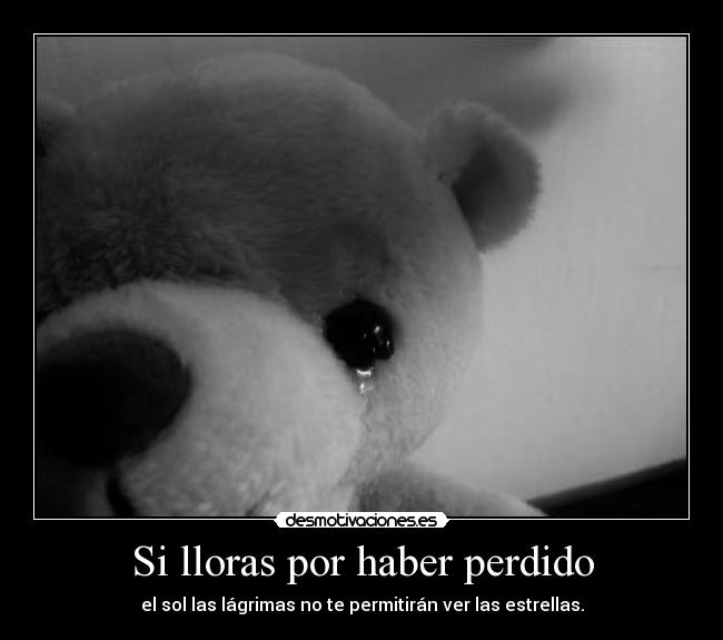 Si lloras por haber perdido - 