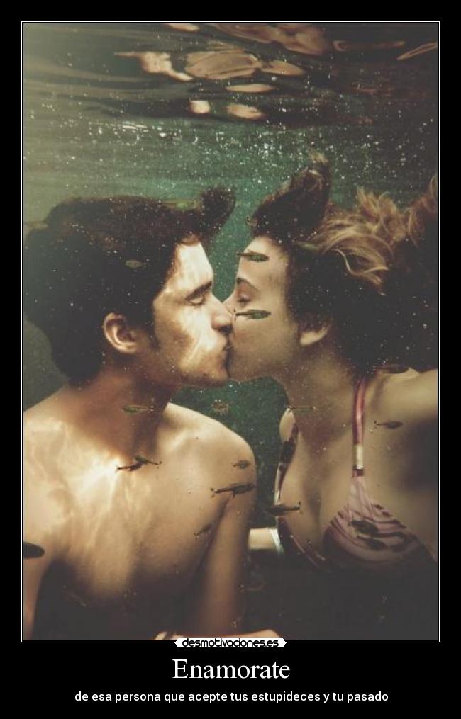 Enamorate - de esa persona que acepte tus estupideces y tu pasado