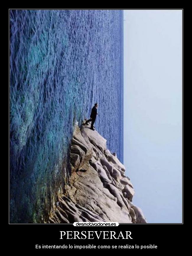 PERSEVERAR - Es intentando lo imposible como se realiza lo posible