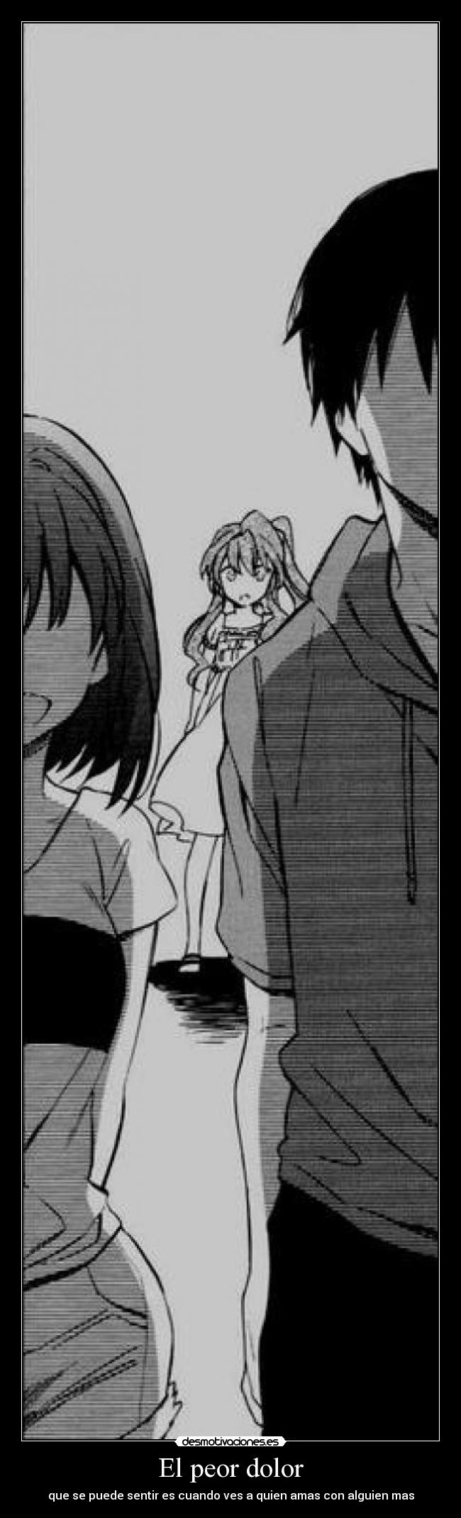 El peor dolor - que se puede sentir es cuando ves a quien amas con alguien mas