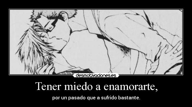 Tener miedo a enamorarte, -