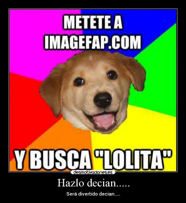 Hazlo decian..... - Será divertido decian.....