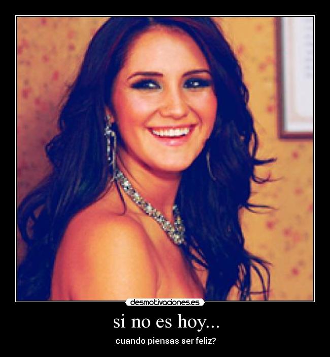 si no es hoy... - cuando piensas ser feliz?