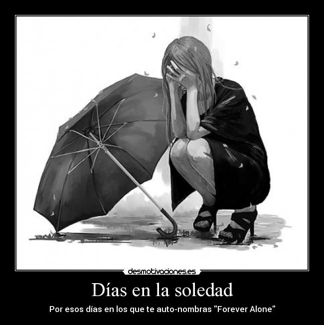 Días en la soledad - Por esos días en los que te auto-nombras Forever Alone