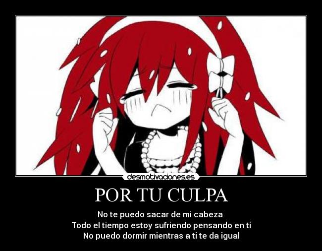 POR TU CULPA - No te puedo sacar de mi cabeza 
Todo el tiempo estoy sufriendo pensando en ti
No puedo dormir mientras a ti te da igual