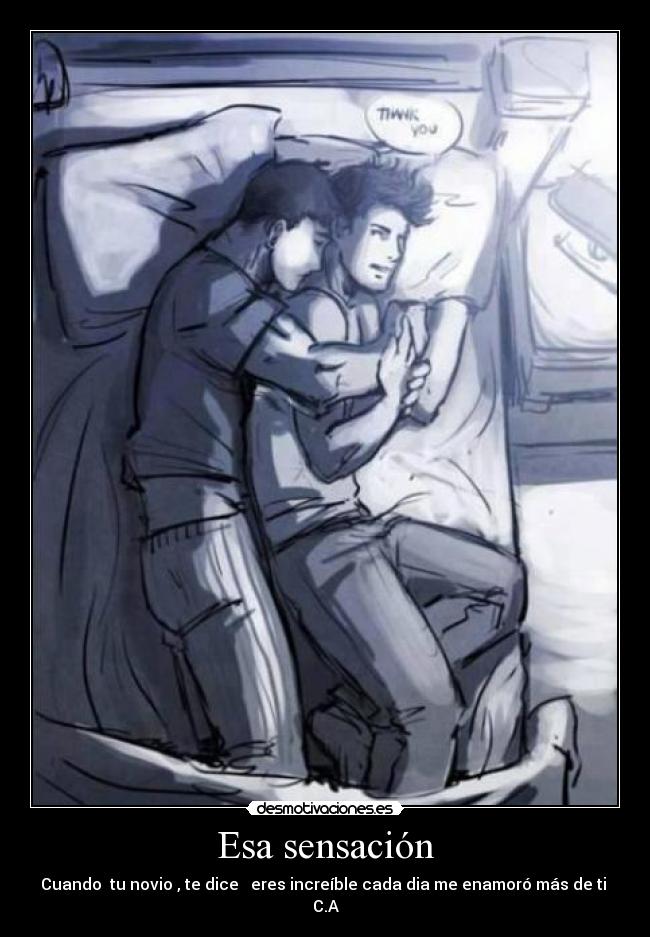 Esa sensación - Cuando tu novio , te dice ♥ eres increíble cada dia me enamoró más de ti ♥
C.A