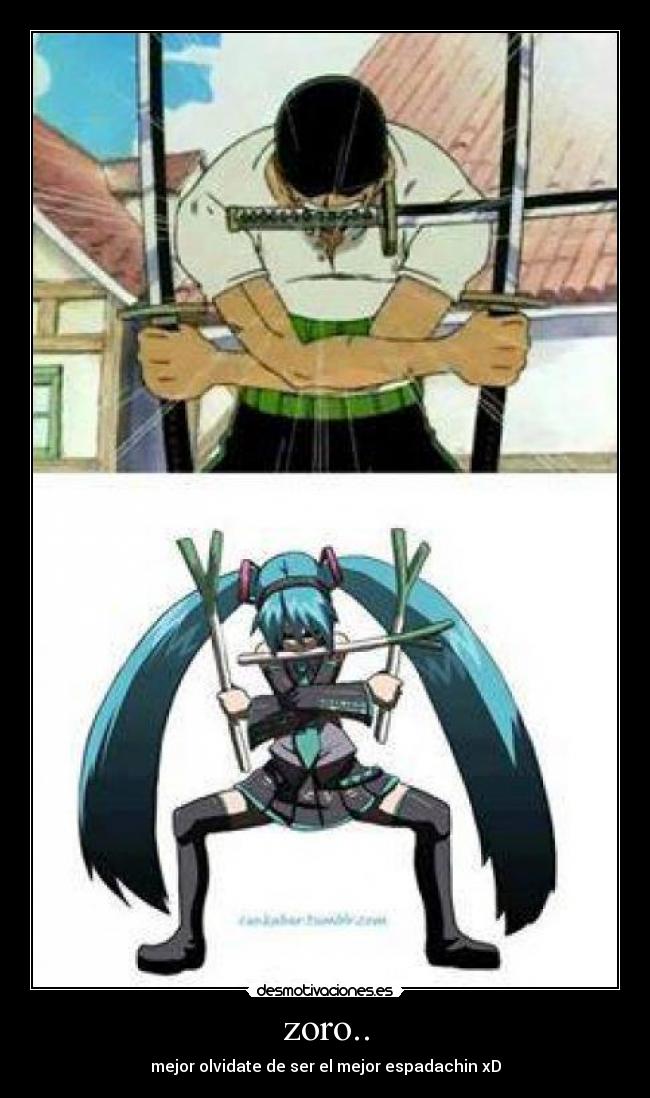 zoro.. - mejor olvidate de ser el mejor espadachin xD