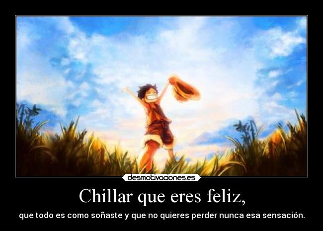 Chillar que eres feliz, - 