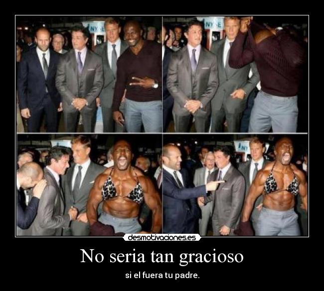 No seria tan gracioso - si el fuera tu padre.