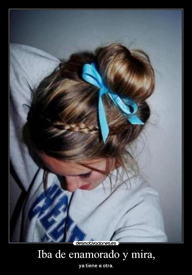 Iba de enamorado y mira, - ya tiene a otra.