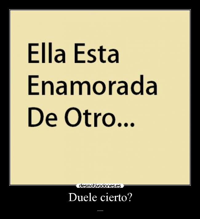 Duele cierto? - .....