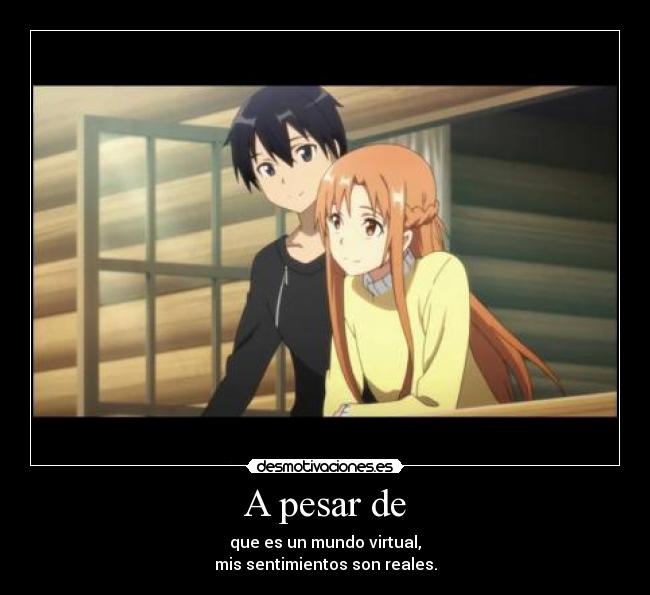 A pesar de - que es un mundo virtual,
mis sentimientos son reales.