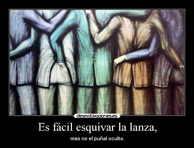 Es fácil esquivar la lanza, -