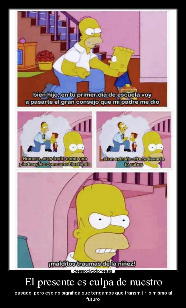 El presente es culpa de nuestro - pasado, pero eso no significa que tengamos que transmitir lo mismo al futuro