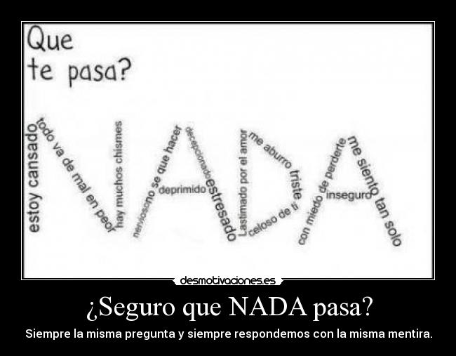 ¿Seguro que NADA pasa? - Siempre la misma pregunta y siempre respondemos con la misma mentira.