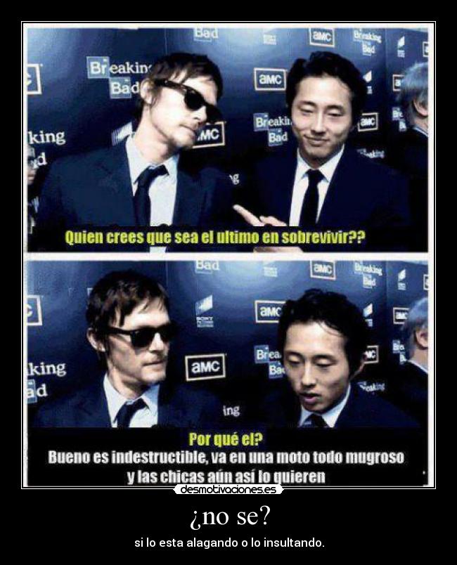 ¿no se? - si lo esta alagando o lo insultando.