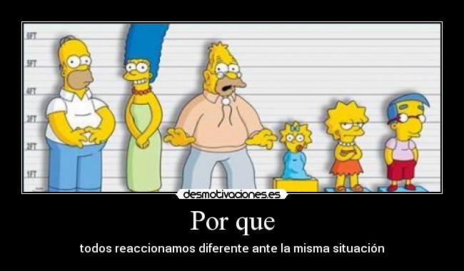 Por que - todos reaccionamos diferente ante la misma situación