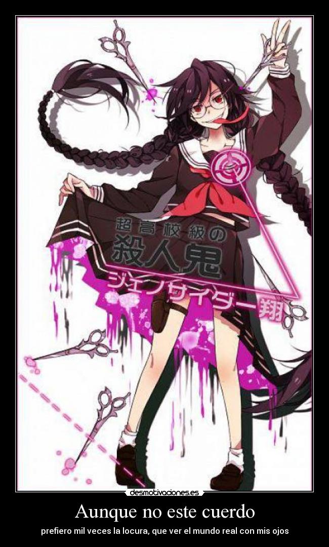 Aunque no este cuerdo - prefiero mil veces la locura, que ver el mundo real con mis ojos