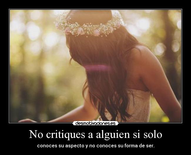 No critiques a alguien si solo - conoces su aspecto y no conoces su forma de ser.