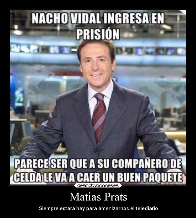 carteles matias prats estar hay amenizar telediario antena nacho vidal ingresar prision companero celda desmotivaciones