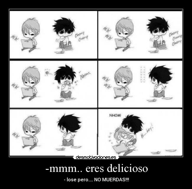 -mmm.. eres delicioso - - lose pero.... NO MUERDAS!!!