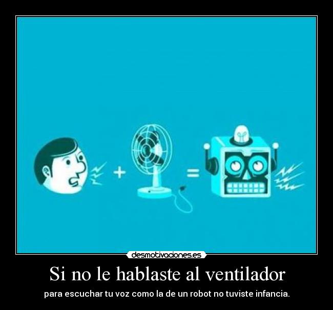 Si no le hablaste al ventilador -