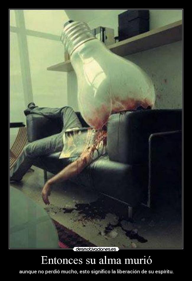 Entonces su alma murió - aunque no perdió mucho, esto significo la liberación de su espíritu.