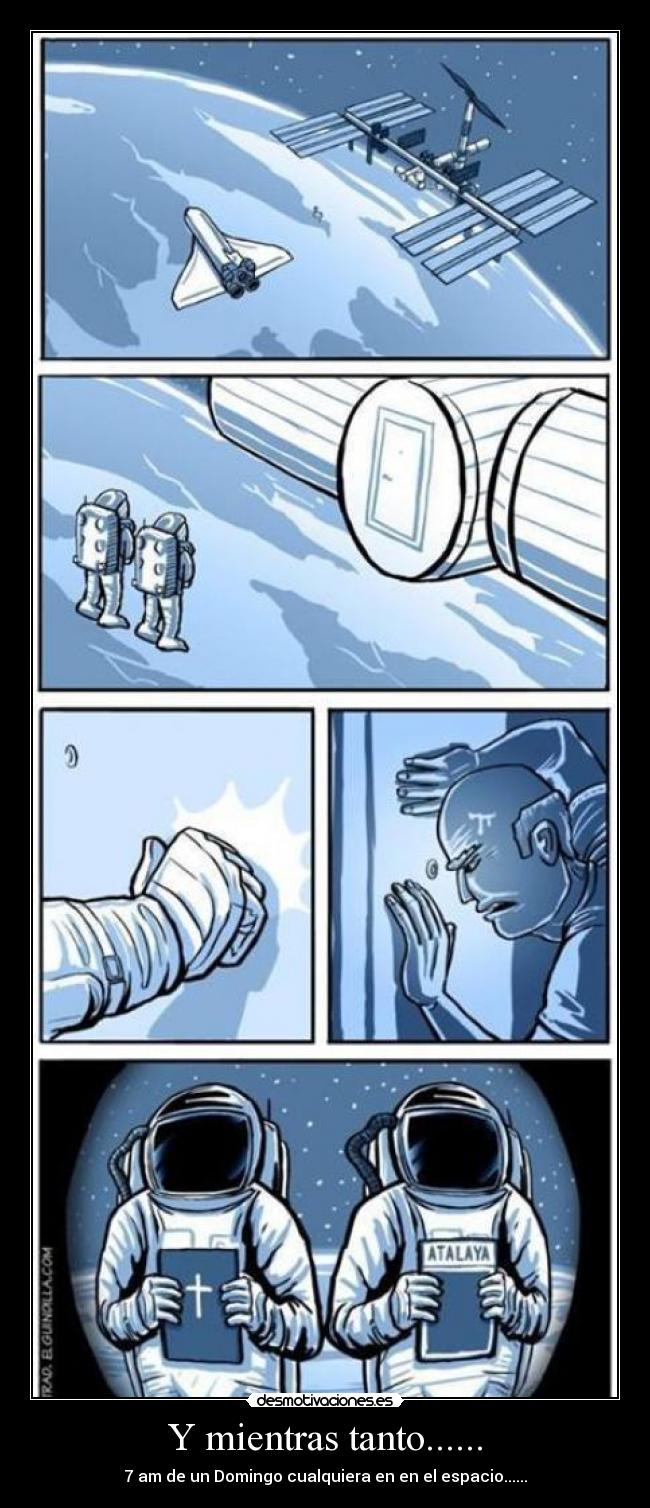 Y mientras tanto...... - 7 am de un Domingo cualquiera en en el espacio......