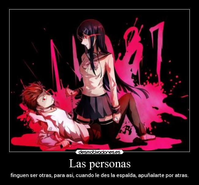 Las personas - finguen ser otras, para asi, cuando le des la espalda, apuñalarte por atras.