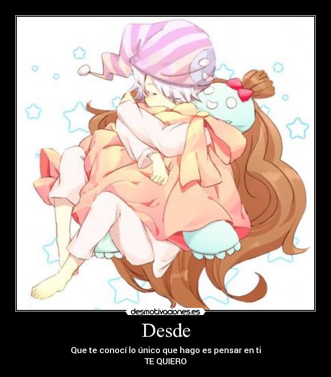 Desde - Que te conocí lo único que hago es pensar en ti
TE QUIERO