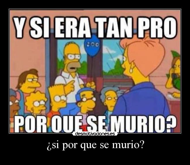 ¿si por que se murio? - 