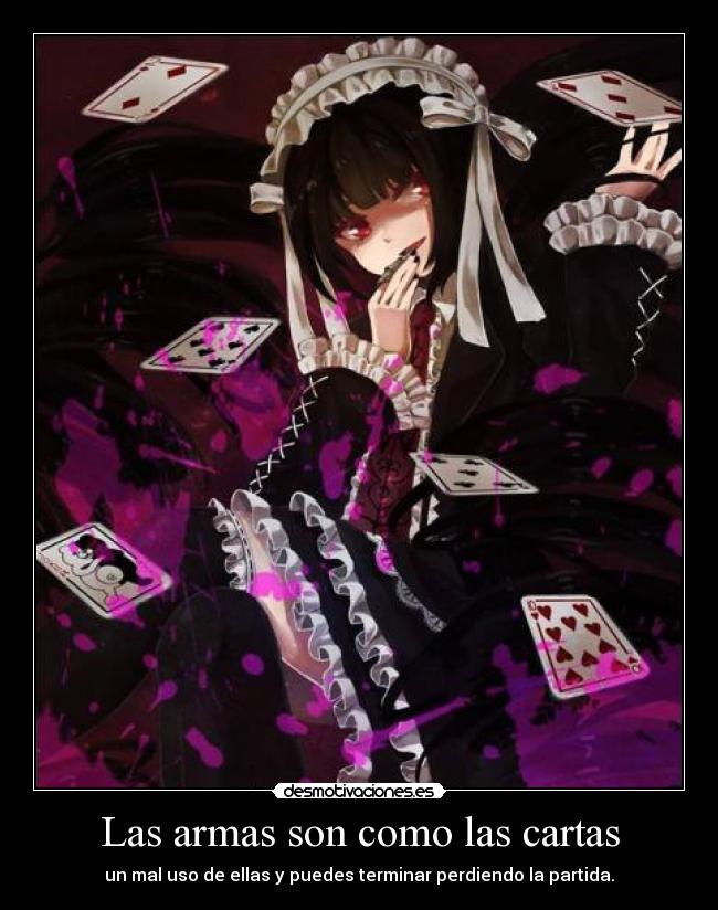 Las armas son como las cartas - un mal uso de ellas y puedes terminar perdiendo la partida.