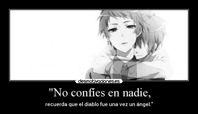No confíes en nadie, -