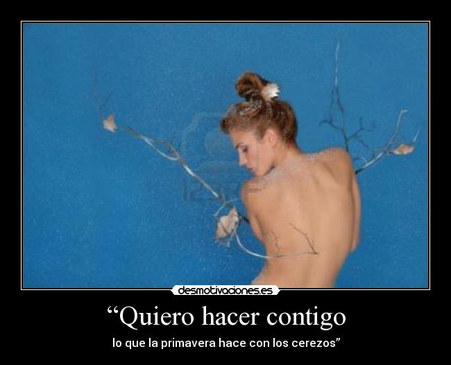 “Quiero hacer contigo - lo que la primavera hace con los cerezos”