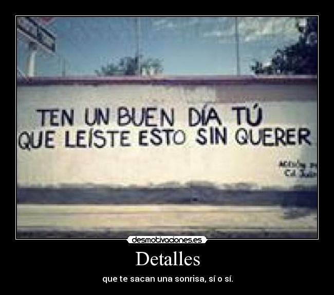 Detalles - que te sacan una sonrisa, sí o sí.